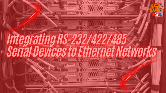 Integrating RS-232/422/485 Serial Devices to Ethernet Networks